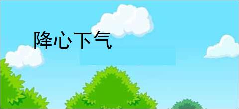 降心下气
