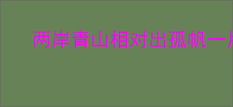 两岸青山相对出孤帆一片日边来
