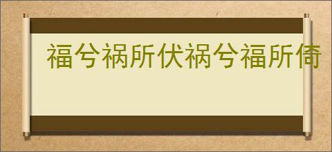 福兮祸所伏祸兮福所倚