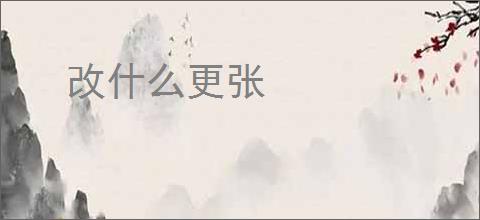 改什么更张