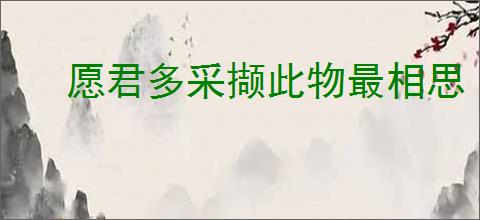 愿君多采撷此物最相思