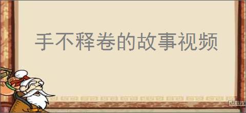 手不释卷的故事视频