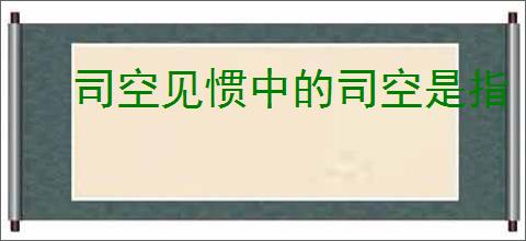 司空见惯中的司空是指