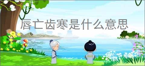 唇亡齿寒是什么意思