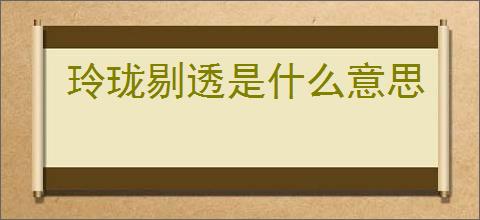 玲珑剔透是什么意思