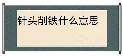 针头削铁什么意思
