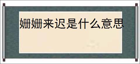 姗姗来迟是什么意思